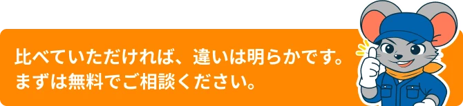 比べていただければ、違いは明らかです。まずは無料でご相談ください。